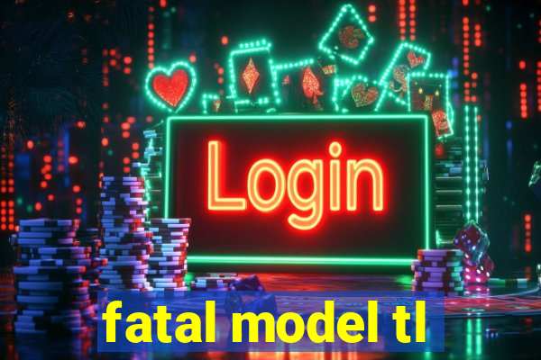 fatal model tl